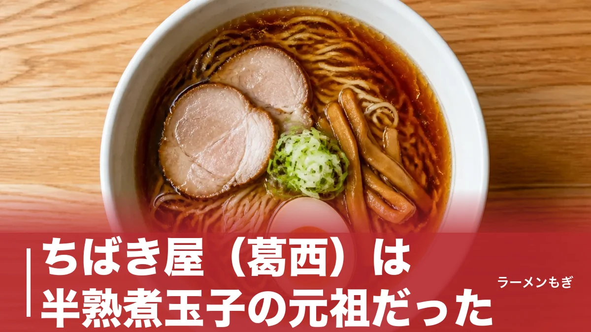 ちばき屋（葛西）は半熟煮玉子の元祖だった｜和食の総料理長が1992年に開いた支那そばの全貌のアイキャッチ画像